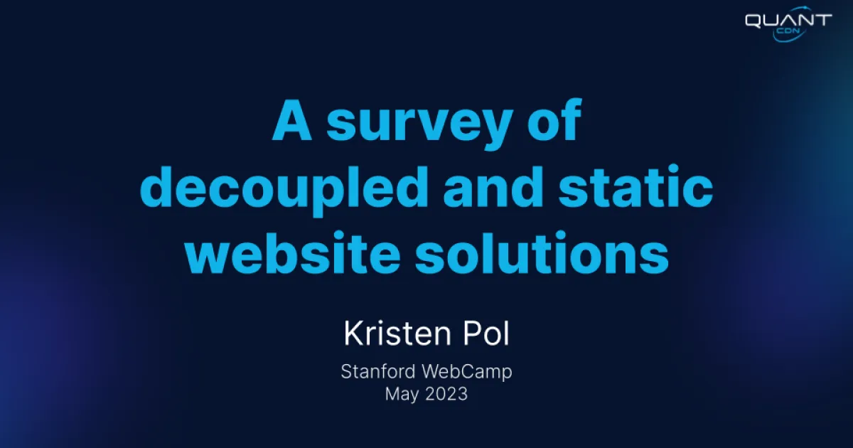 Stanford WebCamp 2023 talk by Kristen Pol - A survey of decoupled and static website solutions - slide 1