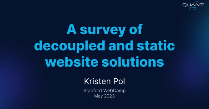 Stanford WebCamp 2023 talk by Kristen Pol - A survey of decoupled and static website solutions - slide 1